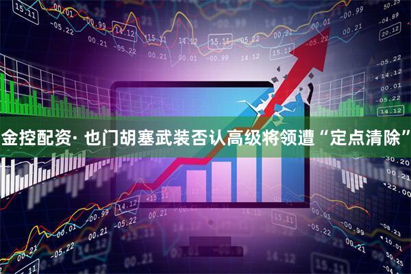 金控配资· 也门胡塞武装否认高级将领遭“定点清除”